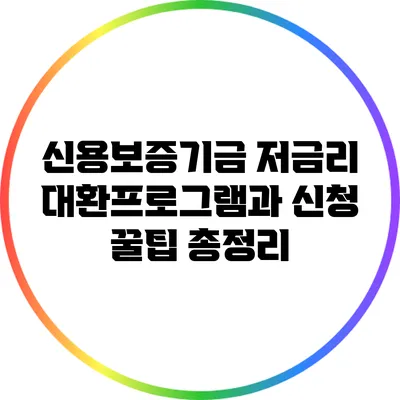 신용보증기금 저금리 대환프로그램과 신청 꿀팁 총정리