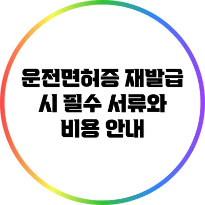 운전면허증 재발급 시 필수 서류와 비용 안내