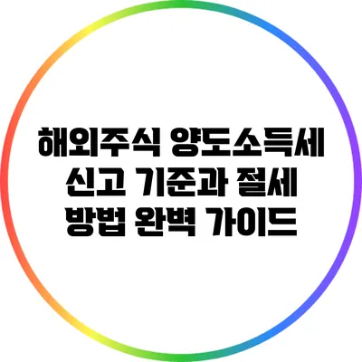 해외주식 양도소득세 신고 기준과 절세 방법 완벽 가이드